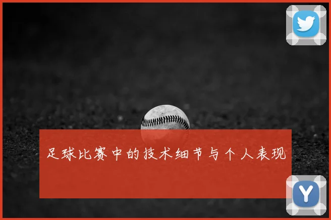 足球比赛中的技术细节与个人表现