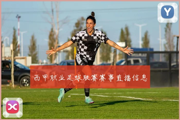 西甲职业足球联赛赛事直播信息